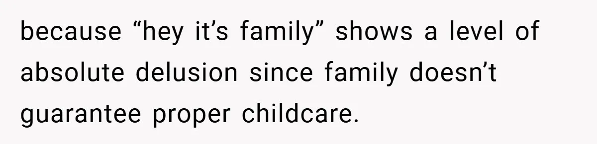 because “hey it’s family” shows a level of absolute delusion since family doesn’t guarantee proper childcare.
