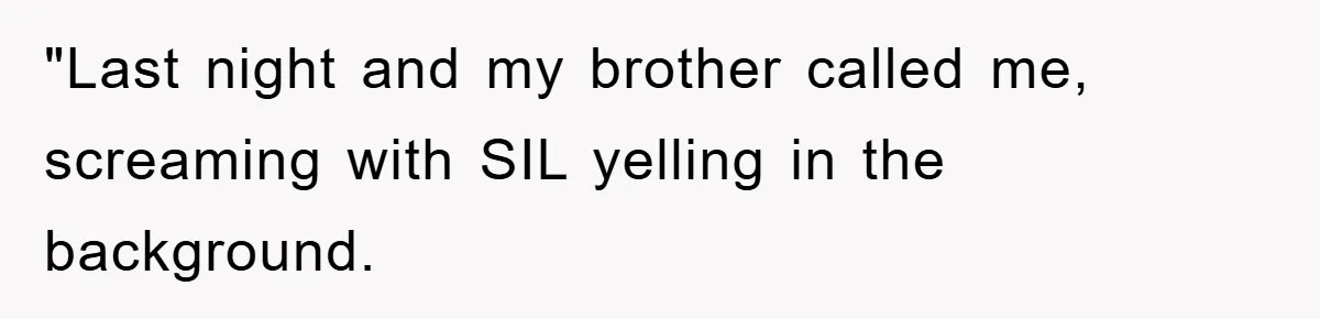 "Last night and my brother called me, screaming with SIL yelling in the background.
