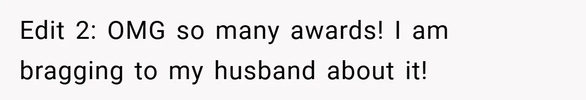 Edit 2: OMG so many awards! I am bragging to my husband about it!