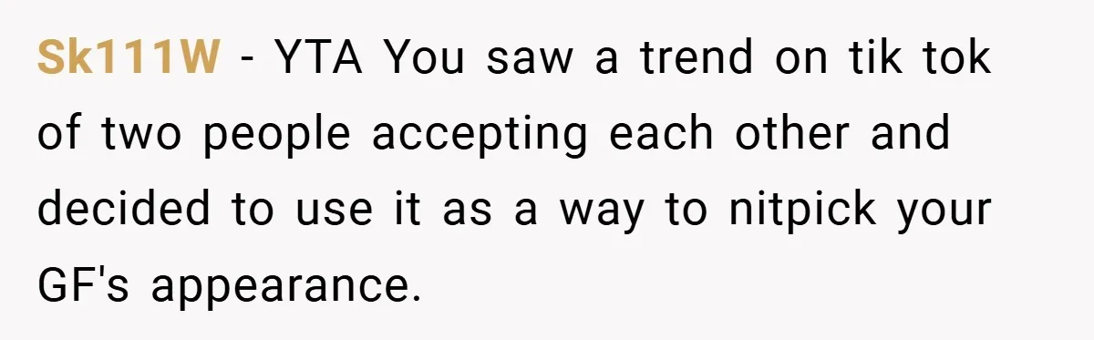 Sk111W − YTA You saw a trend on tik tok of two people accepting each other and decided to use it as a way to nitpick your GF's appearance.