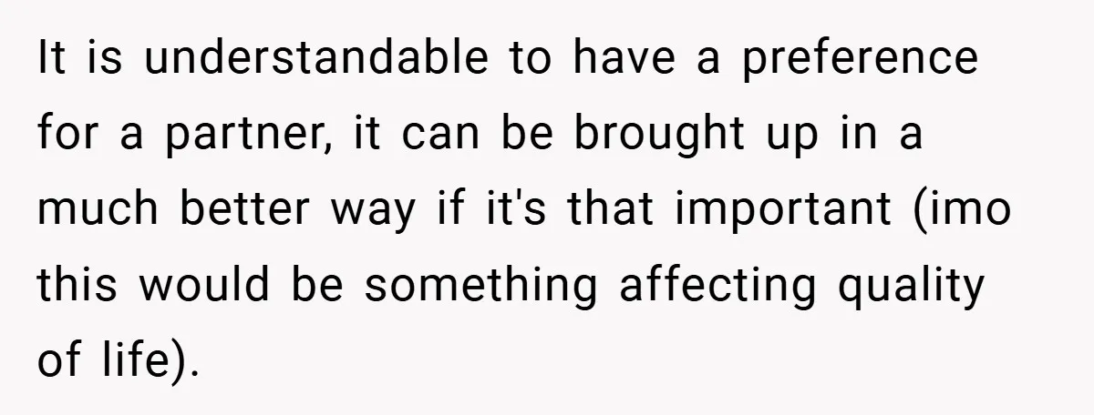 It is understandable to have a preference for a partner, it can be brought up in a much better way if it's that important (imo this would be something affecting...