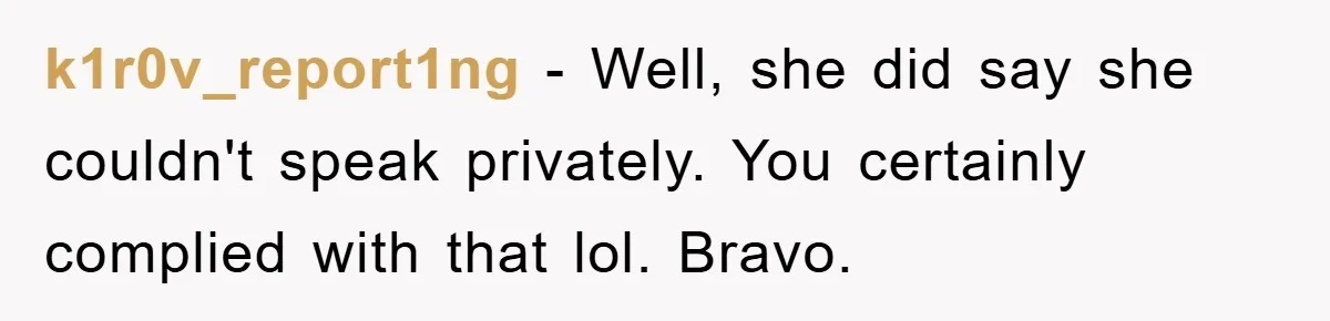 k1r0v_report1ng − Well, she did say she couldn't speak privately. You certainly complied with that lol. Bravo.