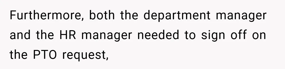 Furthermore, both the department manager and the HR manager needed to sign off on the PTO request,