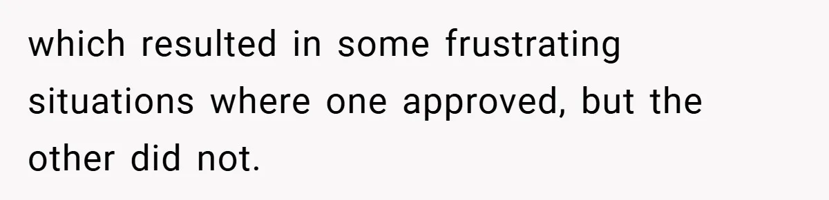 which resulted in some frustrating situations where one approved, but the other did not.