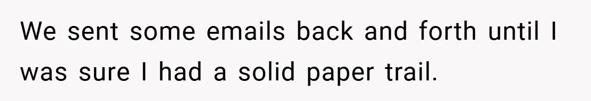 We sent some emails back and forth until I was sure I had a solid paper trail.