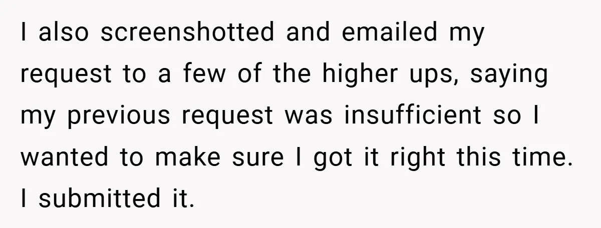I also screenshotted and emailed my request to a few of the higher ups, saying my previous request was insufficient so I wanted to make sure I got it right...