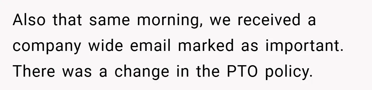 Also that same morning, we received a company wide email marked as important. There was a change in the PTO policy.