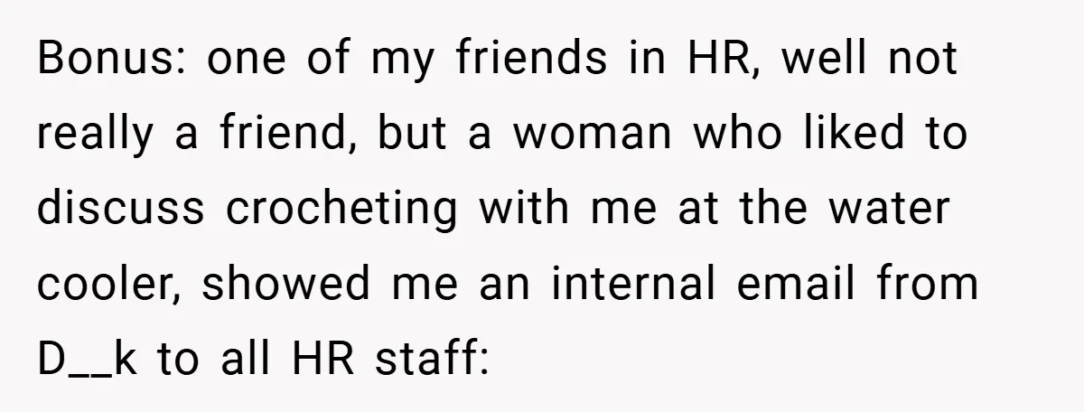 Bonus: one of my friends in HR, well not really a friend, but a woman who liked to discuss crocheting with me at the water cooler, showed me an internal...