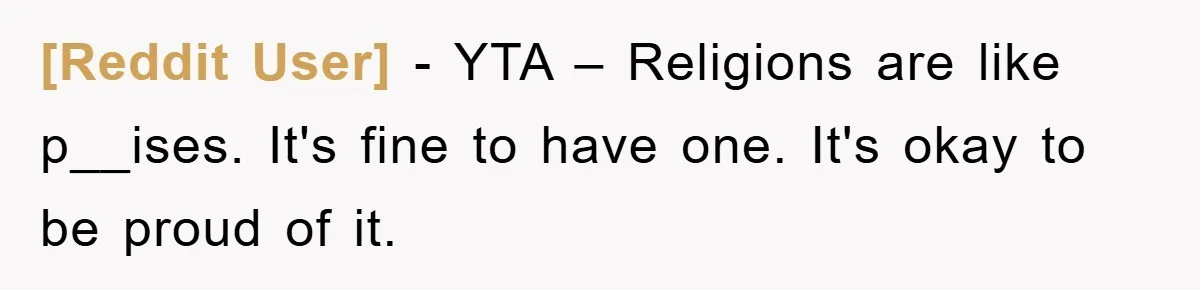 [Reddit User] − YTA – Religions are like p__ises. It's fine to have one. It's okay to be proud of it.