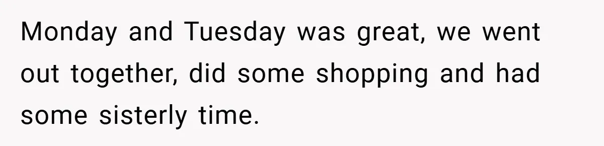 Monday and Tuesday was great, we went out together, did some shopping and had some sisterly time.