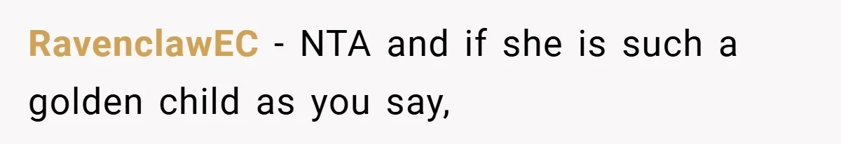 RavenclawEC − NTA and if she is such a golden child as you say,