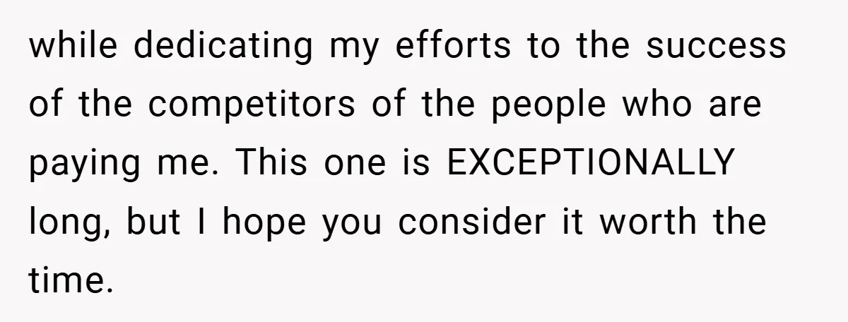 while dedicating my efforts to the success of the competitors of the people who are paying me. This one is EXCEPTIONALLY long, but I hope you consider it worth the...