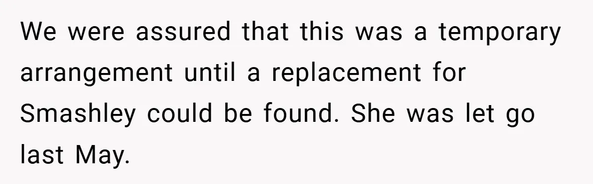 We were assured that this was a temporary arrangement until a replacement for Smashley could be found. She was let go last May.