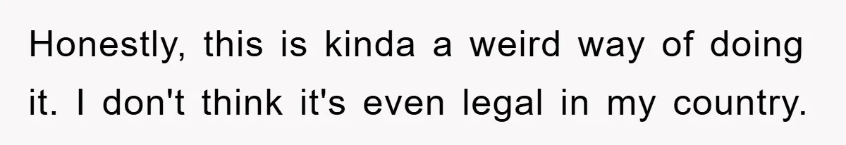 Honestly, this is kinda a weird way of doing it. I don't think it's even legal in my country.