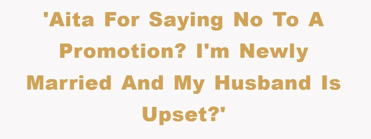 'AITA for saying no to a promotion? I'm newly married and my husband is upset?'