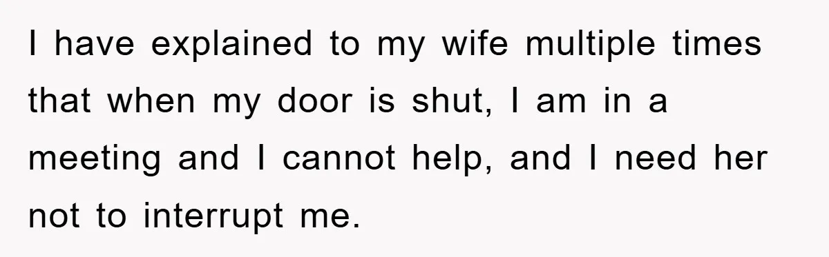 Man Working From Home “Trains” His Wife Like A Cat During Meetings, Internet Divided I have explained to my wife multiple times that when my door is shut, I am in a meeting and I cannot help, and I need her not to interrupt...
