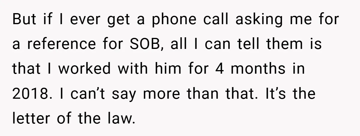 But if I ever get a phone call asking me for a reference for SOB, all I can tell them is that I worked with him for 4 months in...