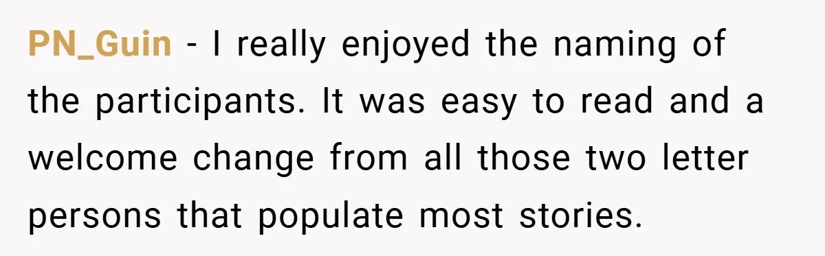 PN_Guin − I really enjoyed the naming of the participants. It was easy to read and a welcome change from all those two letter persons that populate most stories.
