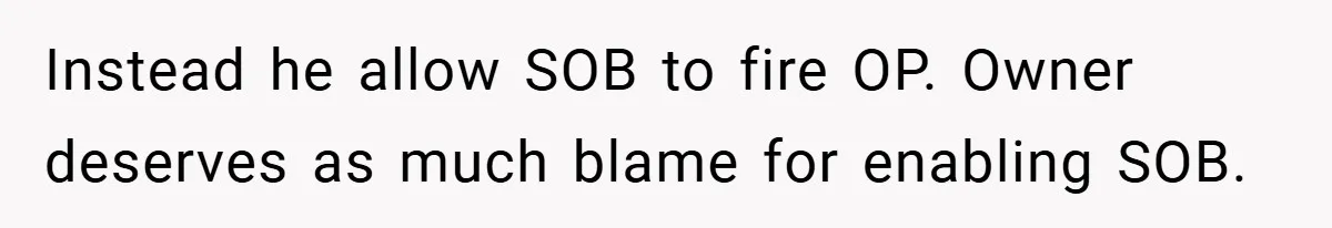 Instead he allow SOB to fire OP. Owner deserves as much blame for enabling SOB.