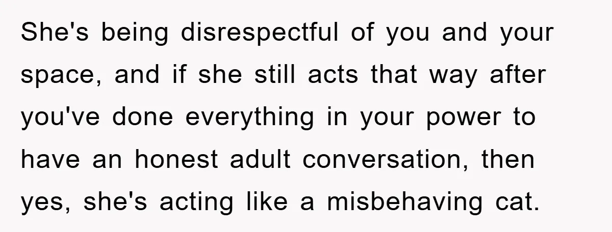 Man Working From Home “Trains” His Wife Like A Cat During Meetings, Internet Divided She's being disrespectful of you and your space, and if she still acts that way after you've done everything in your power to have an honest adult conversation, then yes,...