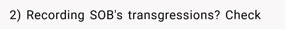 2) Recording SOB's transgressions? Check