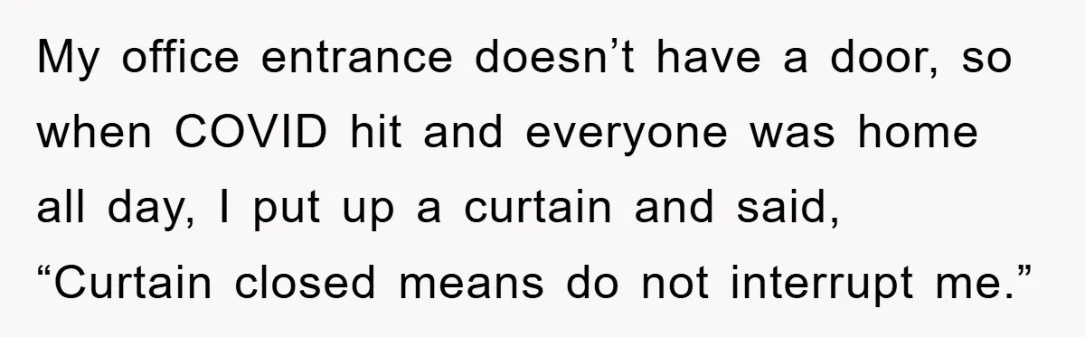 Man Working From Home “Trains” His Wife Like A Cat During Meetings, Internet Divided My office entrance doesn’t have a door, so when COVID hit and everyone was home all day, I put up a curtain and said, “Curtain closed means do not interrupt...