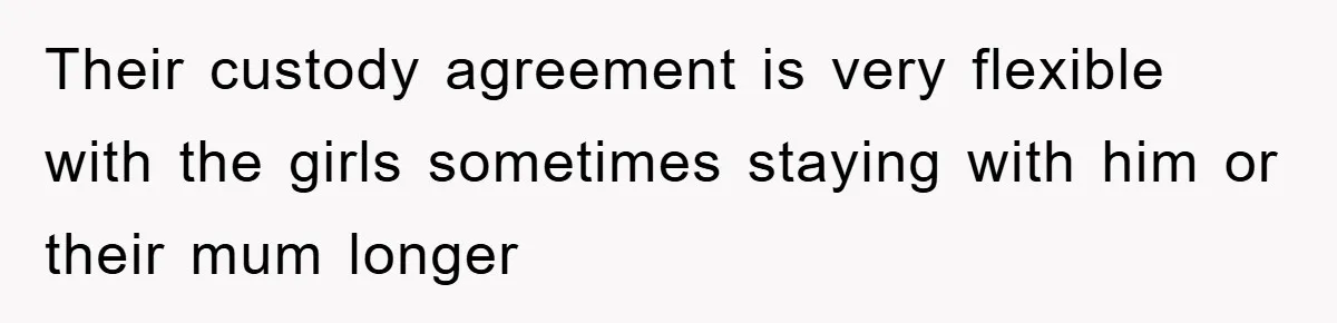 Their custody agreement is very flexible with the girls sometimes staying with him or their mum longer