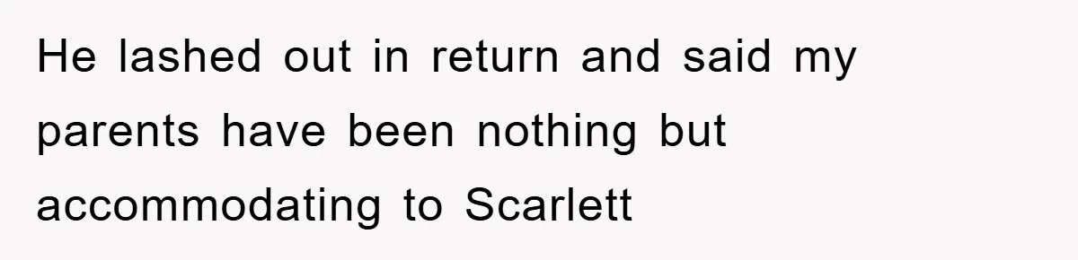 He lashed out in return and said my parents have been nothing but accommodating to Scarlett