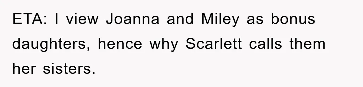 ETA: I view Joanna and Miley as bonus daughters, hence why Scarlett calls them her sisters.