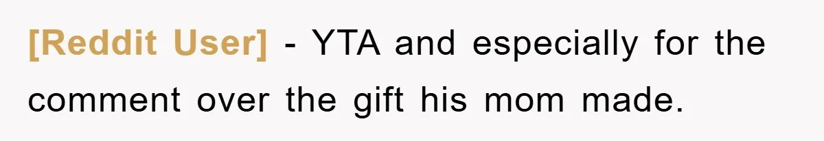 [Reddit User] − YTA and especially for the comment over the gift his mom made.