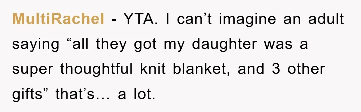 MultiRachel − YTA. I can’t imagine an adult saying “all they got my daughter was a super thoughtful knit blanket, and 3 other gifts” that’s… a lot.