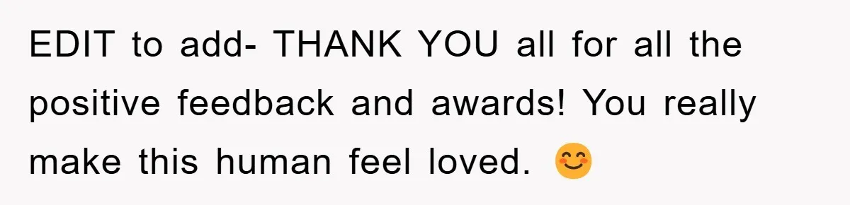 EDIT to add- THANK YOU all for all the positive feedback and awards! You really make this human feel loved. 😊