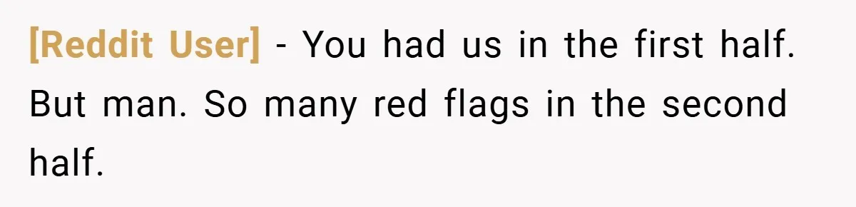 [Reddit User] − You had us in the first half. But man. So many red flags in the second half.