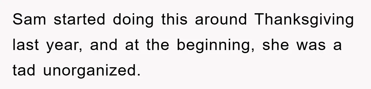 Sam started doing this around Thanksgiving last year, and at the beginning, she was a tad unorganized.