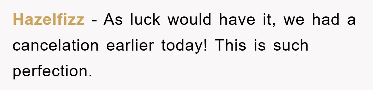 Hazelfizz - As luck would have it, we had a cancelation earlier today! This is such perfection.