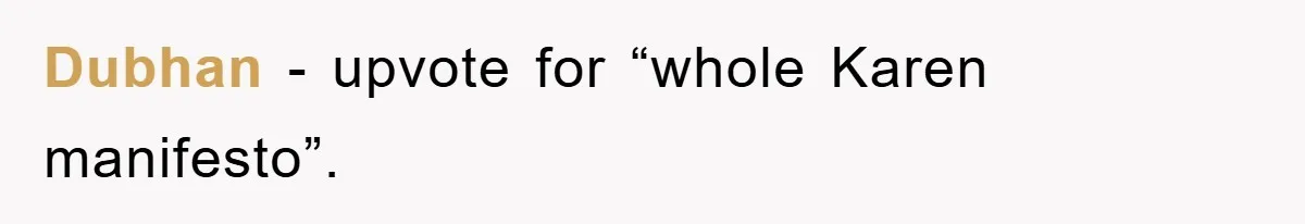 Dubhan - upvote for “whole Karen manifesto”.