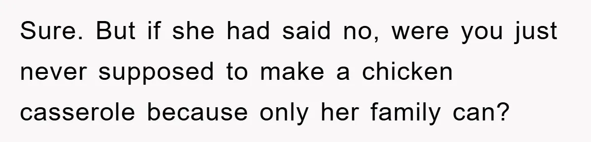 Sure. But if she had said no, were you just never supposed to make a chicken casserole because only her family can?