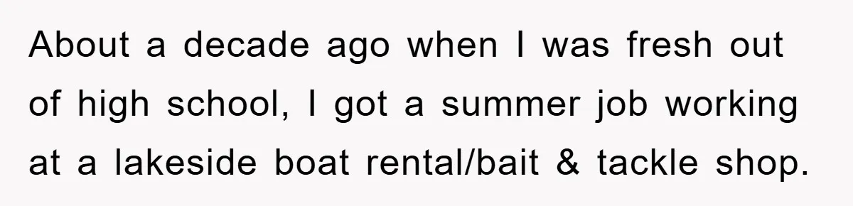 About a decade ago when I was fresh out of high school, I got a summer job working at a lakeside boat rental/bait & tackle shop.