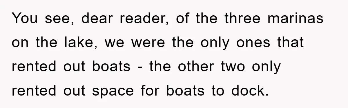 You see, dear reader, of the three marinas on the lake, we were the only ones that rented out boats - the other two only rented out space for boats...