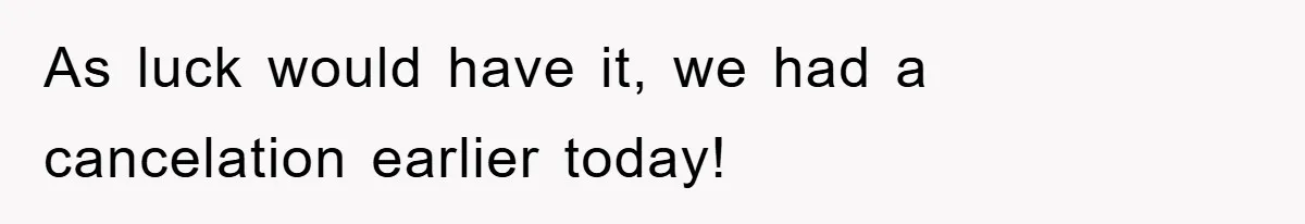 As luck would have it, we had a cancelation earlier today!