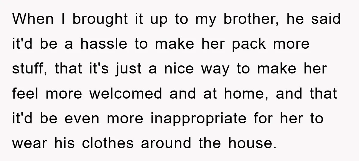 When I brought it up to my brother, he said it'd be a hassle to make her pack more stuff, that it's just a nice way to make her feel...