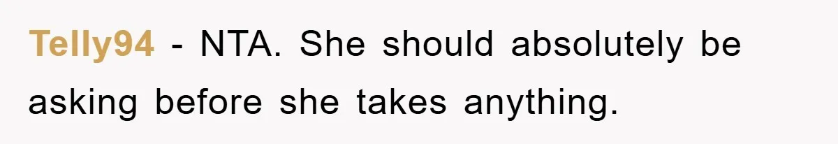 Telly94 − NTA. She should absolutely be asking before she takes anything.