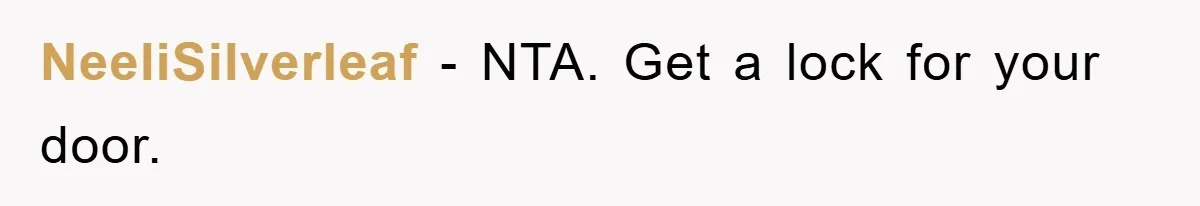 NeeliSilverleaf − NTA. Get a lock for your door.