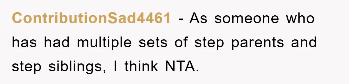 ContributionSad4461 - As someone who has had multiple sets of step parents and step siblings, I think NTA.