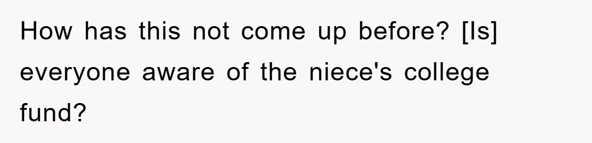 How has this not come up before? [Is] everyone aware of the niece's college fund?