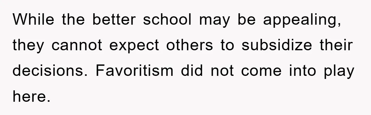 While the better school may be appealing, they cannot expect others to subsidize their decisions. Favoritism did not come into play here.