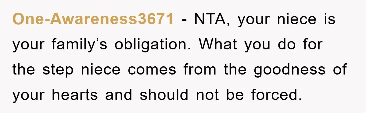 One-Awareness3671 - NTA, your niece is your family’s obligation. What you do for the step niece comes from the goodness of your hearts and should not be forced.