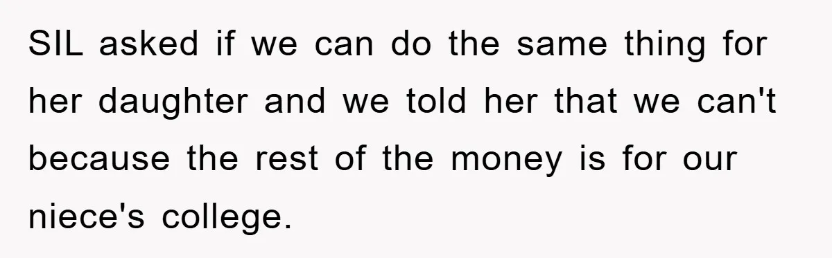 SIL asked if we can do the same thing for her daughter and we told her that we can't because the rest of the money is for our niece's college.