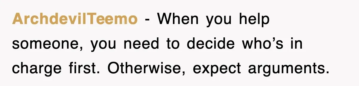 ArchdevilTeemo - When you help someone, you need to decide who’s in charge first. Otherwise, expect arguments.