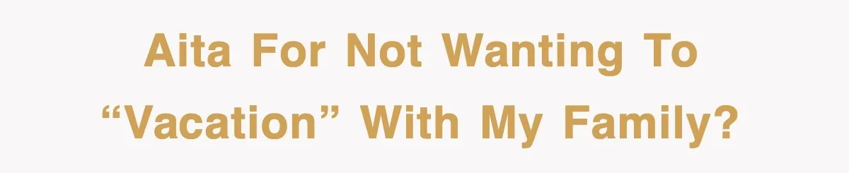 When Family Turns Vacation Into Control, One Mom Finally Says No AITA for not wanting to “vacation” with my family?